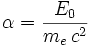  \alpha = \frac {E_0}{m_e\,c^2} 