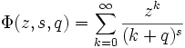 \Phi(z, s, q) = \sum_{k=0}^\infty  \frac { z^k} {(k+q)^s}\,