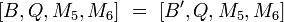 [B, Q, M_5, M_6] \ = \ [B', Q, M_5, M_6]