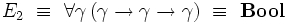 E_2~\equiv~\forall\gamma\,(\gamma\to\gamma\to\gamma)~\equiv~\textbf{Bool}