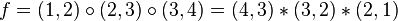 f = (1,2)\circ(2,3)\circ(3,4) = (4,3)*(3,2)*(2,1) \,