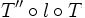 T''\circ l\circ T