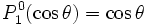 P_1^0(\cos \theta) = \cos \theta
