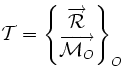 \mathcal{T} =   \begin{Bmatrix} \overrightarrow{\mathcal{R}} \\ \overrightarrow{\mathcal{M}_O} \end{Bmatrix}_O