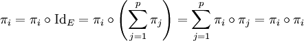 \pi_i=\pi_i\circ\mathrm{Id}_E=\pi_i\circ\left(\sum_{j=1}^p\pi_j\right) =\sum_{j=1}^p\pi_i\circ \pi_j=\pi_i\circ \pi_i