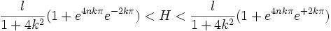 \frac{l}{1+4k^2}(1 + e^{4nk\pi}e^{-2k\pi}) < H < \frac{l}{1+4k^2}(1 + e^{4nk\pi}e^{+2k\pi})