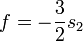 f = - \frac{3}{2} s_2
