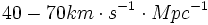 40- 70km \cdot s^{-1} \cdot Mpc^{-1}
