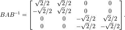 B A B^{-1} = \begin{bmatrix} \sqrt 2/2 & \sqrt 2/2 & 0 & 0 \\ -\sqrt 2/2 & \sqrt 2/2 & 0 & 0 \\ 0 & 0 & -\sqrt 2/2 & \sqrt 2/2 \\ 0 & 0 & -\sqrt 2/2 & -\sqrt 2/2 \end{bmatrix}.