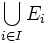 \bigcup_{i \in I}{E_{i}}