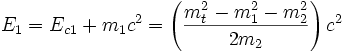 E_1  =E_{c1} + m_1c^2 = \left(\frac {m_t^2 - m_1^2 - m_2^2}{ 2 m_2}\right ) c^2