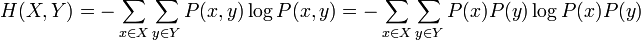 H(X,Y)= -\sum_{x \in X}\sum_{y \in Y} P(x,y)\log P(x,y)=-\sum_{x \in X}\sum_{y \in Y} P(x)P(y)\log P(x)P(y)