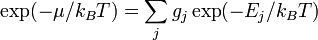  \exp ( - \mu / k_{B}T ) =  { \sum_{j} g_j \exp ( - E_j / k_{B}T ) } \,