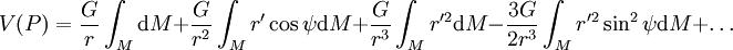 V(P) = \frac Gr \int_M \mathrm dM + \frac G{r^2} \int_M r' \cos \psi \mathrm dM + \frac G{r^3} \int_M r'^2 \mathrm dM - \frac{3G}{2r^3} \int_M r'^2 \sin^2\psi \mathrm dM + \dots