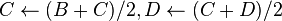 C\leftarrow (B+C)/2, D\leftarrow (C+D)/2