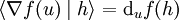\langle\nabla f(u)\mid h\rangle=\mathrm{d}_uf(h)
