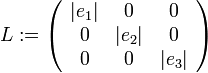 L:=\left(\begin{array}{ccc} |e_1|&0&0\\ 0&|e_2|&0\\ 0&0&|e_3| \end{array} \right)