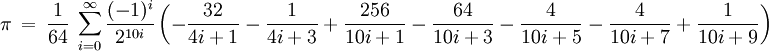 \pi\ =\ \frac{1}{64}\ \sum_{i=0}^\infty \frac{(-1)^i}{2^{10i}}\left(-\frac{32}{4i+1}-\frac{1}{4i+3}+\frac{256}{10i+1}-\frac{64}{10i+3}-\frac{4}{10i+5}-\frac{4}{10i+7}+\frac{1}{10i+9}\right)
