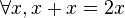 \forall x, x + x = 2x 
