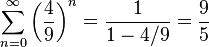 \sum_{n=0}^\infty \left({4\over9}\right)^n = {1\over 1-4/9} = {9\over5}