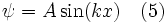 \psi = A \sin(kx) \quad (5)