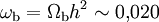 \omega_{\rm b} = \Omega_{\rm b} h^2 \sim 0,\!020