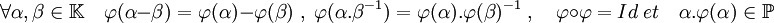 \forall \alpha, \beta \in \mathbb K \quad \varphi (\alpha - \beta)=\varphi (\alpha) - \varphi (\beta) \; , \; \varphi (\alpha . \beta^{-1})=\varphi (\alpha). \varphi (\beta)^{-1}\; , \quad \varphi \circ \varphi = Id \; et \quad \alpha.\varphi(\alpha) \in \mathbb P 