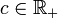 c\in\mathbb{R}_+