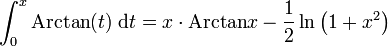 \int_0^x \mathrm{Arctan}(t)\;\mathrm dt = x \cdot \mathrm{Arctan} x  - \frac{1}{2} \ln\left(1 + x^2\right)