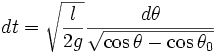 dt = \sqrt{\frac{l}{2g}}{\frac{d \theta}{\sqrt{\cos \theta -\cos \theta_0}}}
