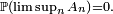 \scriptstyle\ \mathbb{P}\left(\limsup_n A_n\right)=0.