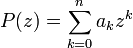  P(z) = \sum_{k=0}^n a_k z^k 