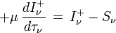 + \mu \,\frac{dI_\nu^+}{d\tau_\nu}\,=\,I_\nu^+ - S_\nu