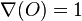 \nabla(O) = 1