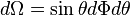 \displaystyle d \Omega = \sin\theta d\Phi d\theta 