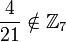  {4 \over 21 } \notin \mathbb Z_7 