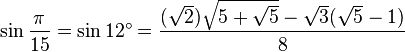 \sin \frac{\pi}{15} = \sin 12^\circ = \frac{(\sqrt2) \sqrt{5 + \sqrt5} - \sqrt 3 (\sqrt 5 -1)}{8} 