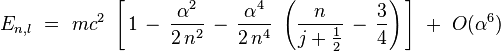 E_{n,l} \ = \ mc^2 \ \left[ \, 1 \, - \, \frac{\alpha^2}{2 \, n^2} \, - \, \frac{\alpha^4}{2 \, n^4} \ \left( \frac{n}{j + \frac12} \, - \, \frac{3}{4} \right) \, \right] \ + \ O(\alpha^6) 