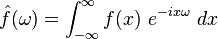  \hat{f}(\omega) = \int_{-\infty}^{\infty}  f(x) \ e^{- i x \omega} \ dx 