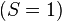  (S = 1) \, 