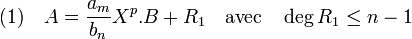 (1)\quad A = \frac {a_m}{b_n} X^p.B + R_1 \quad \text{avec}\quad \deg R_1 \le n - 1 \;
