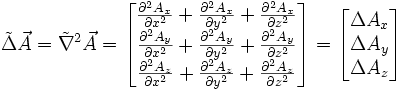 \operatorname{\vec{\Delta}} \vec A = \operatorname{\vec \nabla^2} \vec A = \begin{bmatrix} \frac{\partial^2 A_x}{\partial x^2} + \frac{\partial^2 A_x}{\partial y^2} + \frac{\partial^2 A_x}{\partial z^2} \\ \frac{\partial^2 A_y}{\partial x^2} + \frac{\partial^2 A_y}{\partial y^2} + \frac{\partial^2 A_y}{\partial z^2} \\ \frac{\partial^2 A_z}{\partial x^2} + \frac{\partial^2 A_z}{\partial y^2} + \frac{\partial^2 A_z}{\partial z^2} \end{bmatrix} = \begin{bmatrix} \Delta A_x \\ \Delta A_y \\ \Delta A_z \end{bmatrix}
