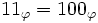 11_{\varphi} = 100_{\varphi}\,