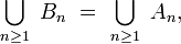 \bigcup_{n\ge 1}\ B_{n}\ =\ \bigcup_{n\ge 1}\ A_{n}, 