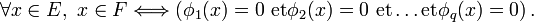  \forall x \in E,\ x \in F \Longleftrightarrow \left( \phi_1(x)=0\ \mathrm{et} \phi_2(x)=0\ \mathrm{et} \ldots \mathrm{et} \phi_q(x)=0\right).