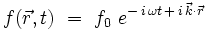 f(\vec{r},t) \ = \ f_0 \ e^{- \, i \, \omega t \, + \, i \, \vec{k} \cdot \vec{r}}