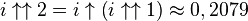 i \uparrow\uparrow 2 = i \uparrow\left(i \uparrow\uparrow 1\right) \approx 0,2079