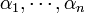 \alpha_1, \cdots, \alpha_n\,
