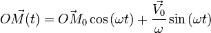 \vec { OM(t)} = \vec{OM_0} \cos{(\omega t)} + \frac{\vec{V_0}}{\omega} \sin{(\omega t)}