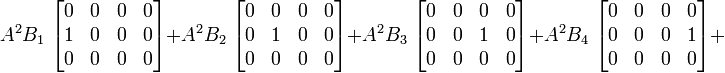  A^2 B_1 \; \begin{bmatrix} 0 & 0 & 0 & 0 \\ 1 & 0 & 0 & 0 \\ 0 & 0 & 0 & 0 \end{bmatrix} +  A^2 B_2 \; \begin{bmatrix} 0 & 0 & 0 & 0 \\ 0 & 1 & 0 & 0 \\ 0 & 0 & 0 & 0 \end{bmatrix} + A^2 B_3 \; \begin{bmatrix} 0 & 0 & 0 & 0 \\ 0 & 0 & 1 & 0 \\ 0 & 0 & 0 & 0 \end{bmatrix} + A^2 B_4 \; \begin{bmatrix} 0 & 0 & 0 & 0 \\ 0 & 0 & 0 & 1 \\ 0 & 0 & 0 & 0 \end{bmatrix} +